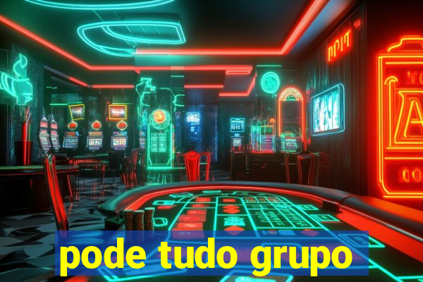 pode tudo grupo